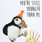 Puffin Bird Funny Birthday Card For Friends - You Are Still Younger Than Me - Candles On Yellow Cake Happy Birthday Gifts