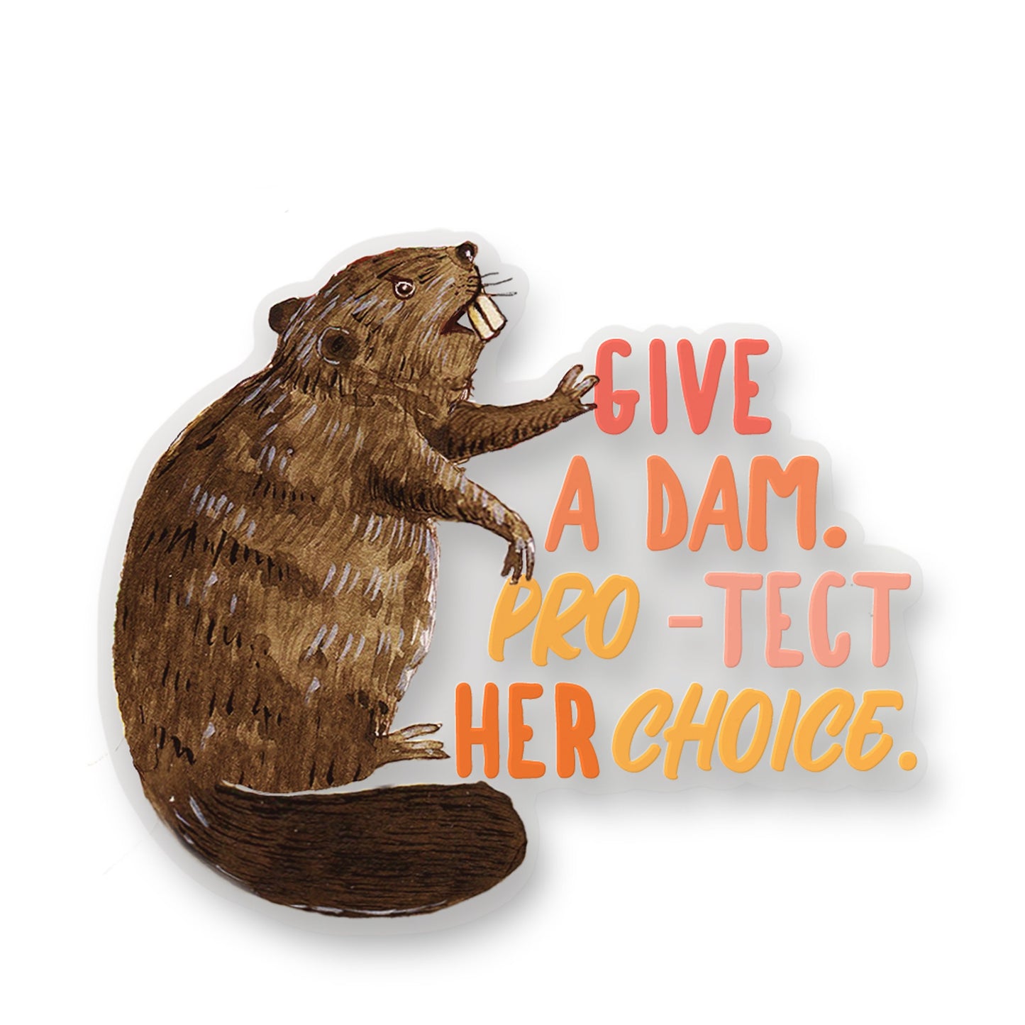 Beaver Pro Choice Sticker - Give A Damn Protect Her Choice - Feminist Female Empowerment Art - Waterproof Transparent Stickers